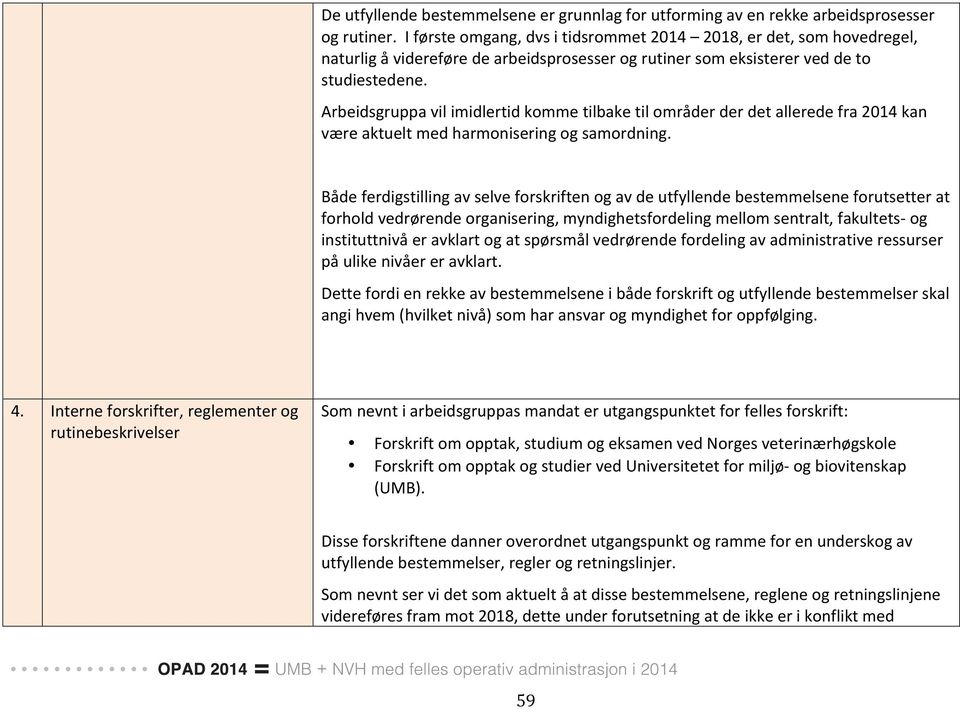 Arbeidsgruppa vil imidlertid komme tilbake til områder der det allerede fra 2014 kan være aktuelt med harmonisering og samordning.