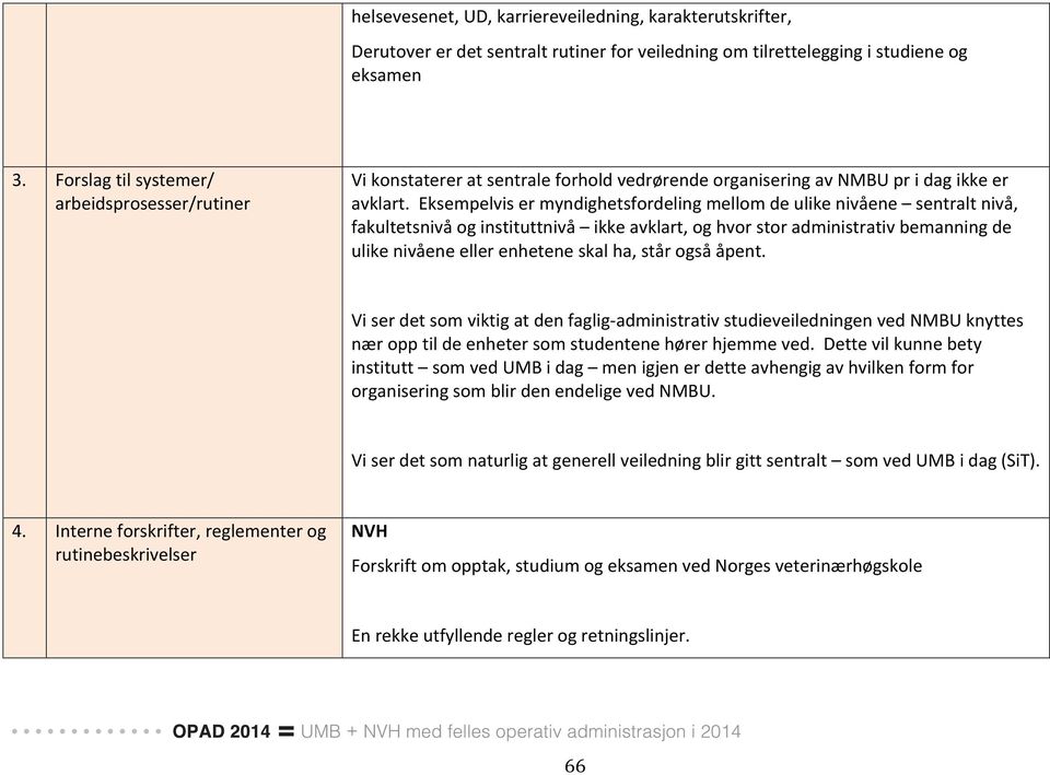 Eksempelvis er myndighetsfordeling mellom de ulike nivåene sentralt nivå, fakultetsnivå og instituttnivå ikke avklart, og hvor stor administrativ bemanning de ulike nivåene eller enhetene skal ha,