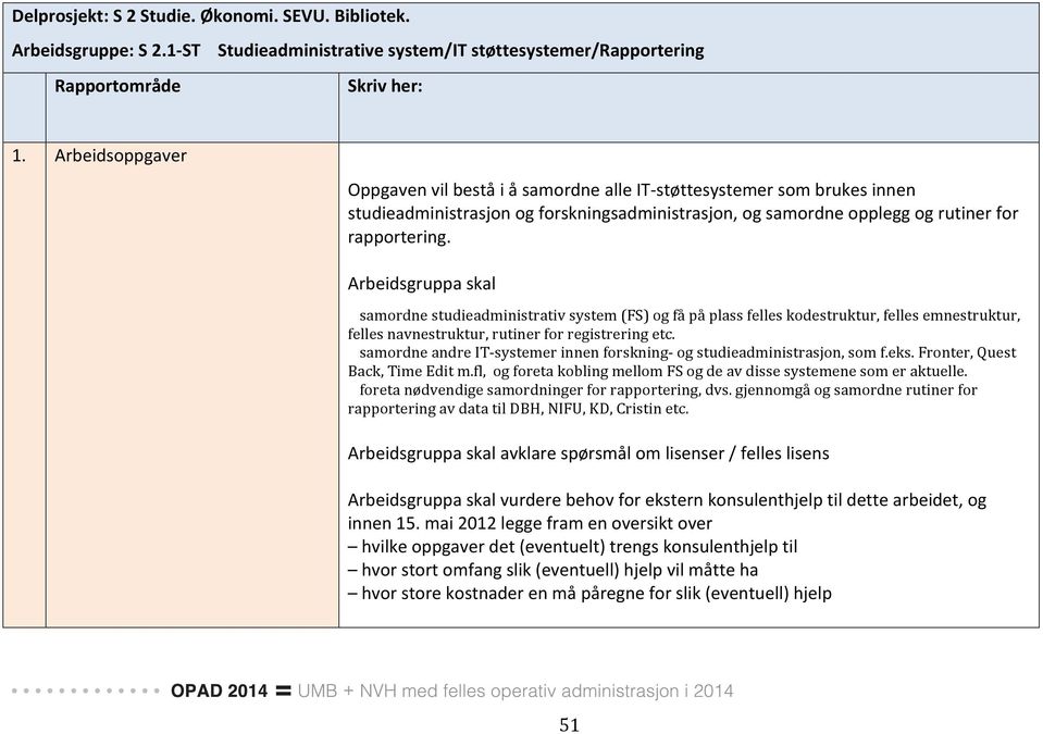 Arbeidsgruppa skal - - - samordne studieadministrativ system (FS) og få på plass felles kodestruktur, felles emnestruktur, felles navnestruktur, rutiner for registrering etc.