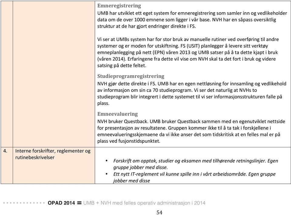 Vi ser at UMBs system har for stor bruk av manuelle rutiner ved overføring til andre systemer og er moden for utskiftning.