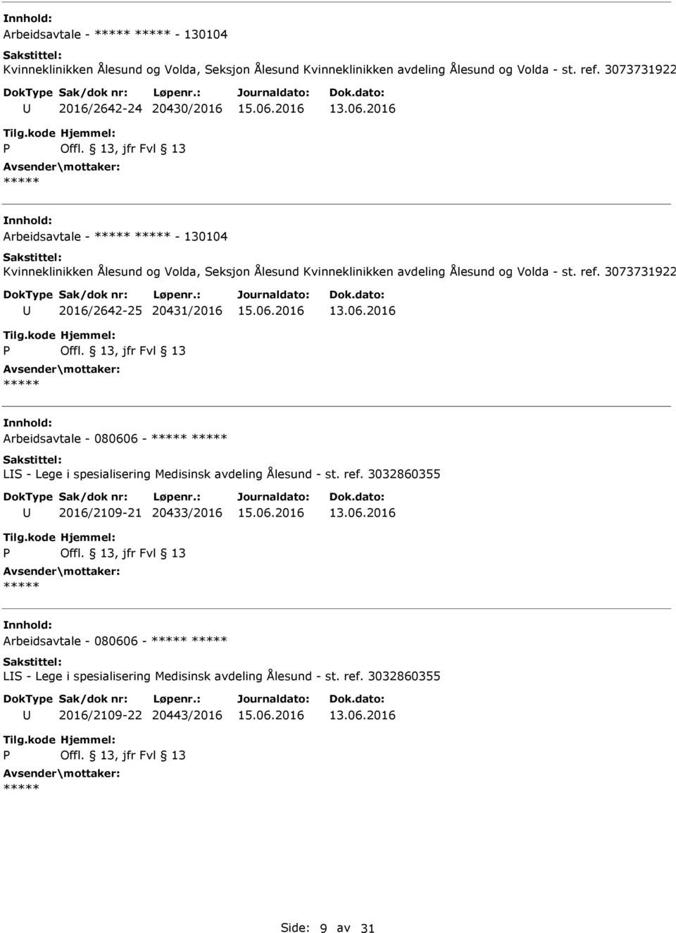 Ålesund - st. ref. 3032860355 2016/2109-21 20433/2016 Arbeidsavtale - 080606 - LS - Lege i spesialisering Medisinsk avdeling Ålesund - st. ref. 3032860355 2016/2109-22 20443/2016 Side: 9 av 31