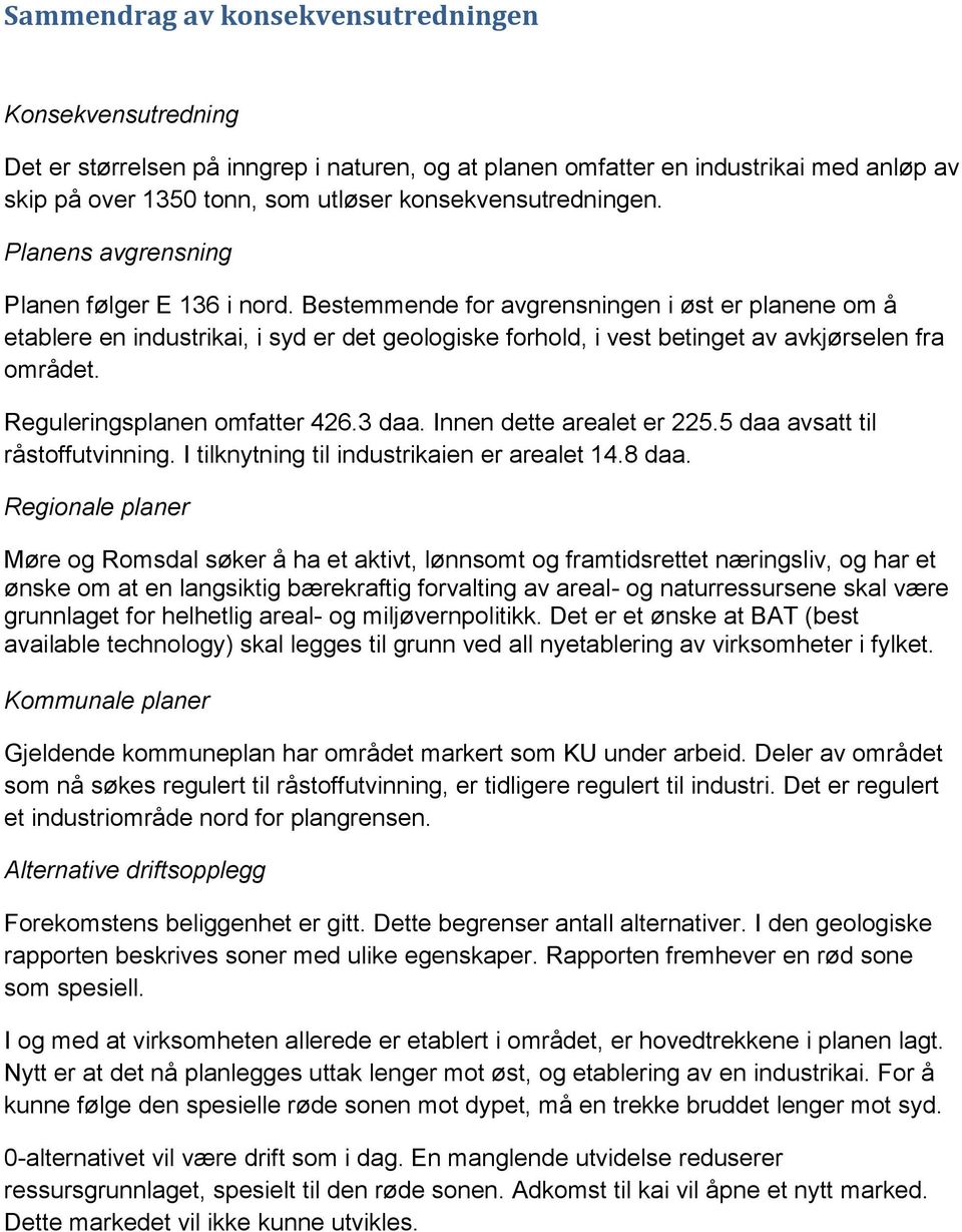 Bestemmende for avgrensningen i øst er planene om å etablere en industrikai, i syd er det geologiske forhold, i vest betinget av avkjørselen fra området. Reguleringsplanen omfatter 426.3 daa.