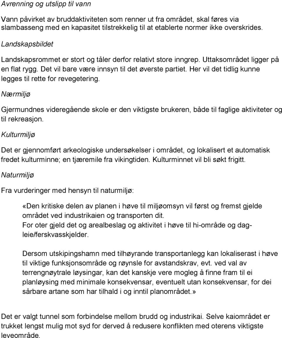 Her vil det tidlig kunne legges til rette for revegetering. Nærmiljø Gjermundnes videregående skole er den viktigste brukeren, både til faglige aktiviteter og til rekreasjon.