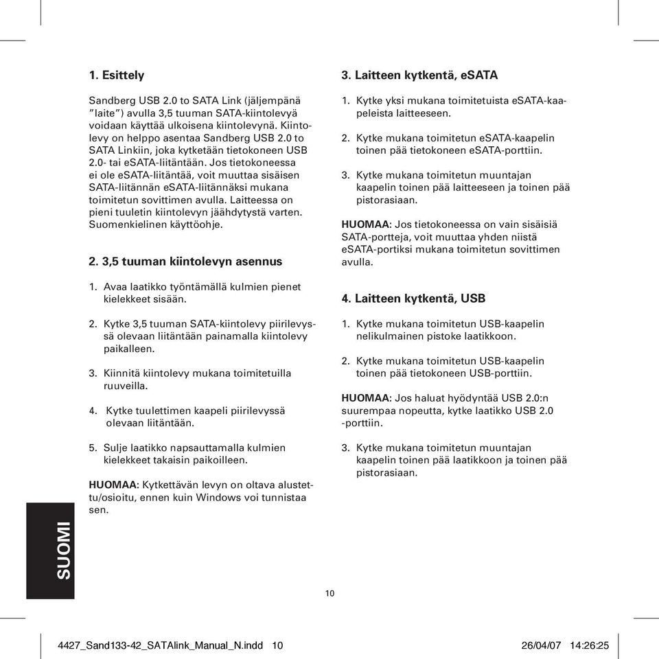 Jos tietokoneessa ei ole esata-liitäntää, voit muuttaa sisäisen SATA-liitännän esata-liitännäksi mukana toimitetun sovittimen avulla. Laitteessa on pieni tuuletin kiintolevyn jäähdytystä varten.