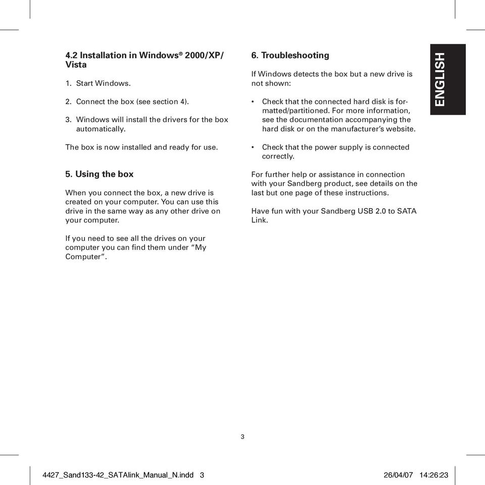 For more information, see the documentation accompanying the hard disk or on the manufacturer s website. ENGLISH The box is now installed and ready for use. 5.