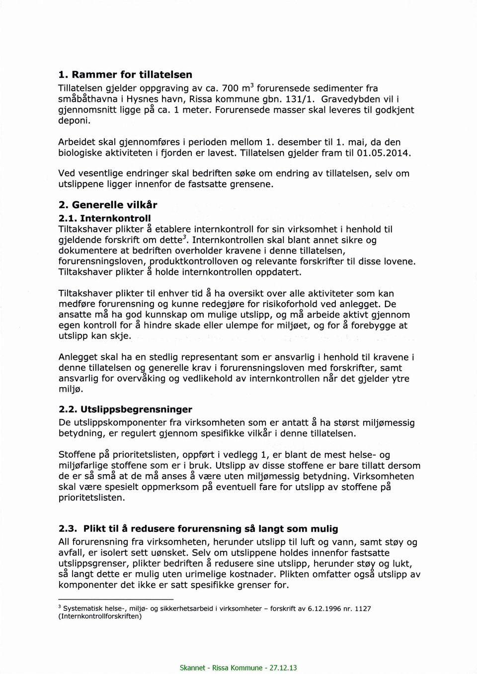 Tillatelsen gjelder fram til 01.05.2014. Ved vesentlige endringer skal bedriften søke om endring av tillatelsen, selv om utslippene ligger innenfor de fastsatte grensene. 2. Generelle vilkår 2.1. Internkontroll Tiltakshaver plikter å etablere internkontroll for sin virksomhet i henhold til gjeldende forskrift om dette3.