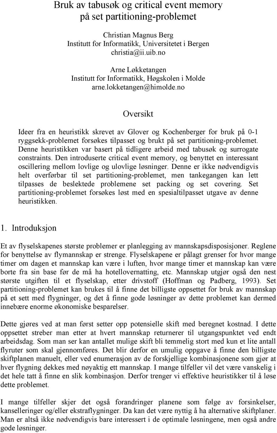 no Overskt Ideer fra en heurstkk skrevet av Glover og Kochenberger for bruk på 0-1 ryggsekk-problemet forsøkes tlpasset og brukt på set parttonng-problemet.