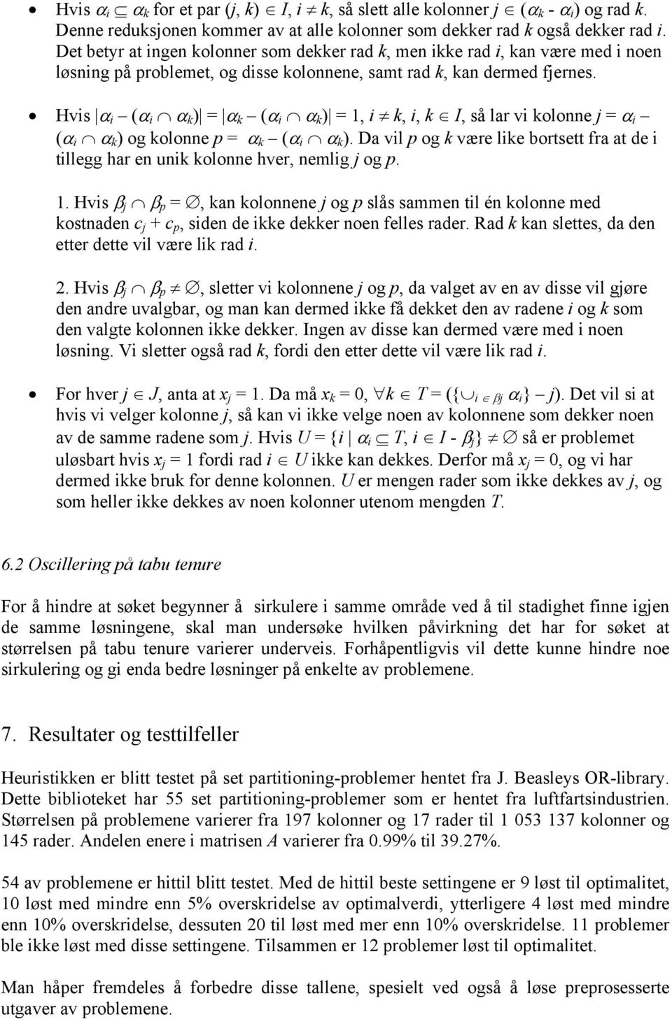 Hvs α (α α k ) = α k (α α k ) = 1, k,, k I, så lar v kolonne j = α (α α k ) og kolonne p = α k (α α k ). Da vl p og k være lke bortsett fra at de tllegg har en unk kolonne hver, nemlg j og p. 1. Hvs β j β p =, kan kolonnene j og p slås sammen tl én kolonne med kostnaden c j + c p, sden de kke dekker noen felles rader.