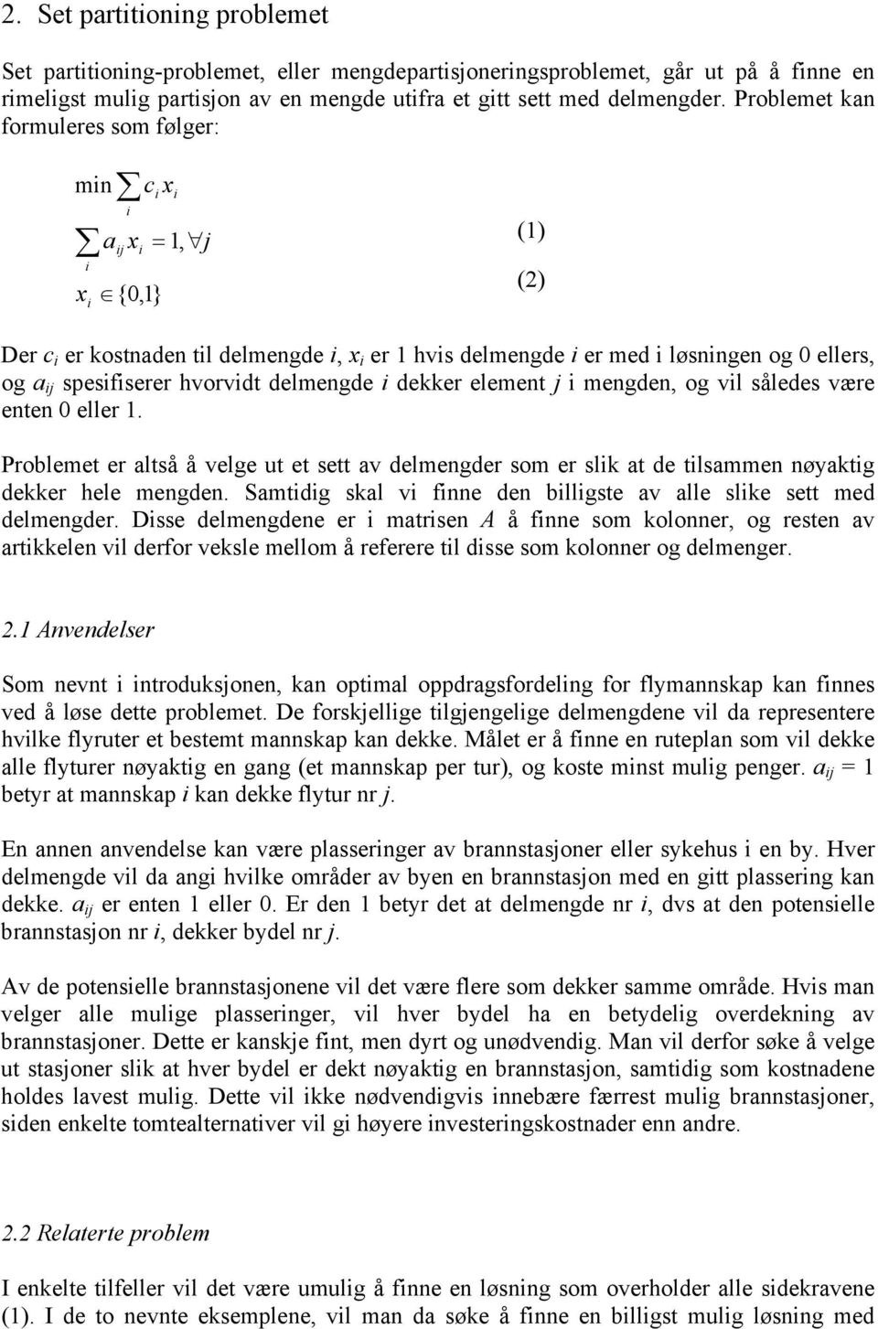 element j mengden, og vl således være enten 0 eller 1. Problemet er altså å velge ut et sett av delmengder som er slk at de tlsammen nøyaktg dekker hele mengden.