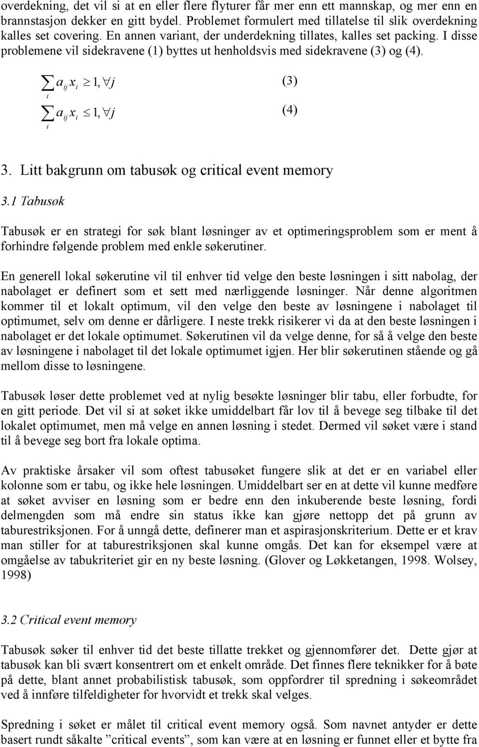 Ltt bakgrunn om tabusøk og crtcal event memory 3.1 Tabusøk Tabusøk er en strateg for søk blant løsnnger av et optmerngsproblem som er ment å forhndre følgende problem med enkle søkerutner.