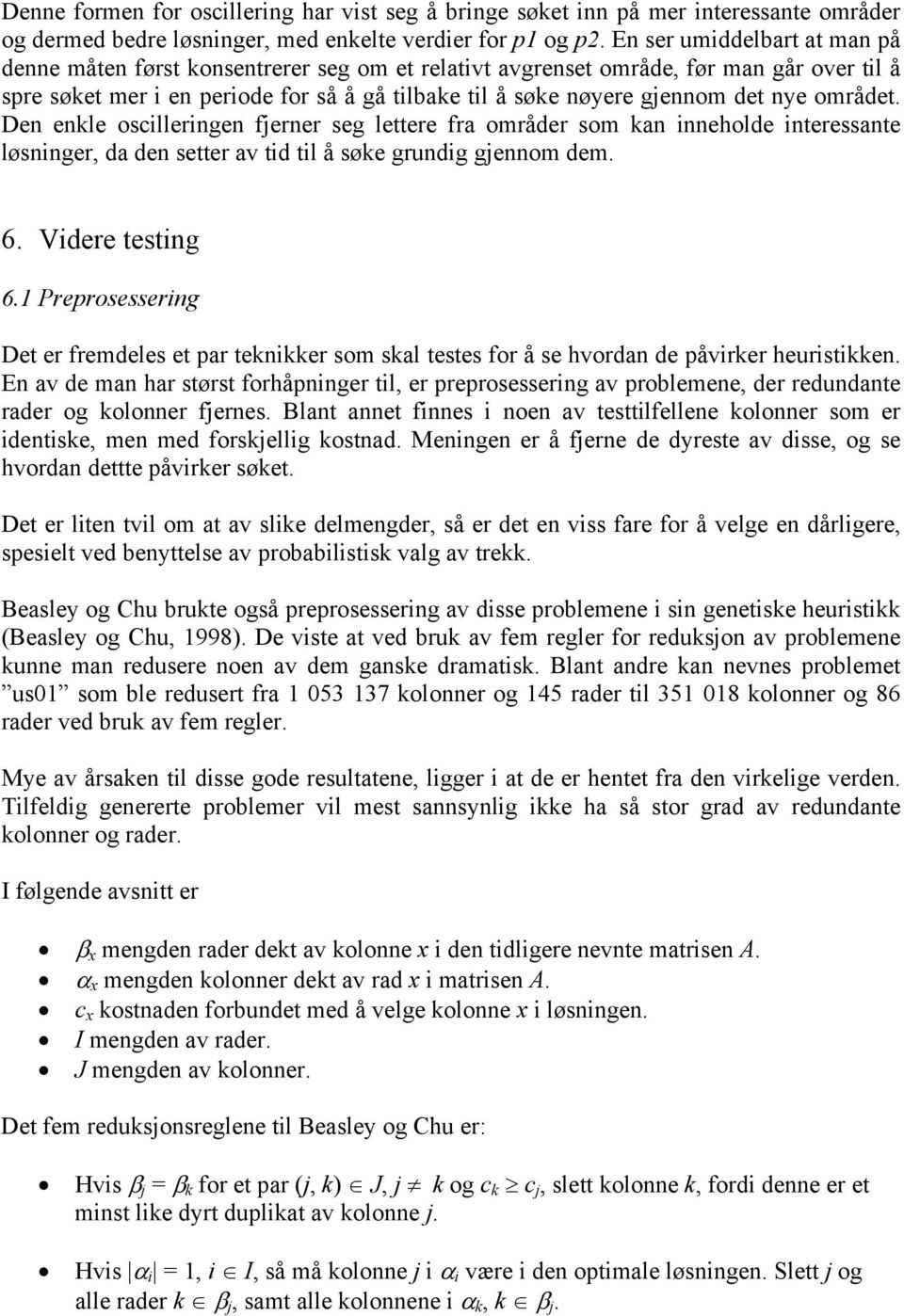 området. Den enkle oscllerngen fjerner seg lettere fra områder som kan nneholde nteressante løsnnger, da den setter av td tl å søke grundg gjennom dem. 6. Vdere testng 6.