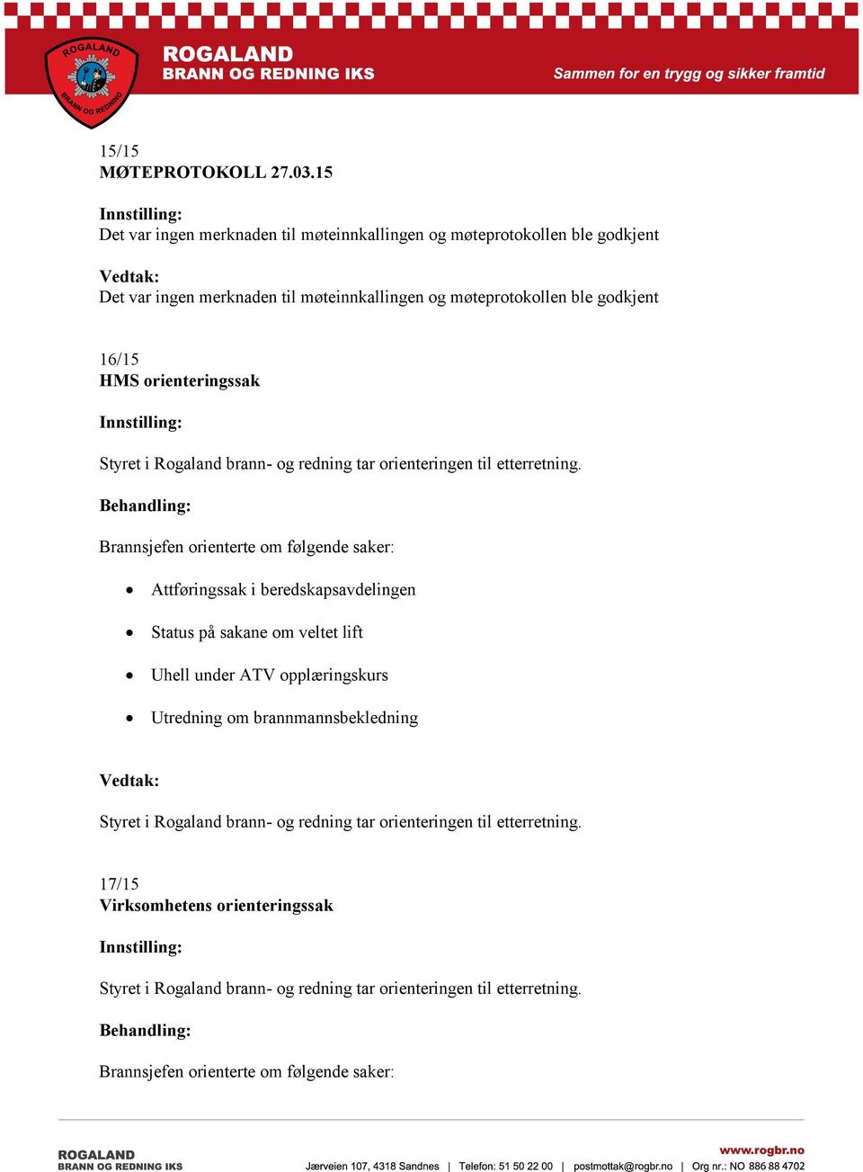 møteinnkallingen og møteprotokollen ble godkjent 16/15 HMS orienteringssak Brannsjefen orienterte om følgende