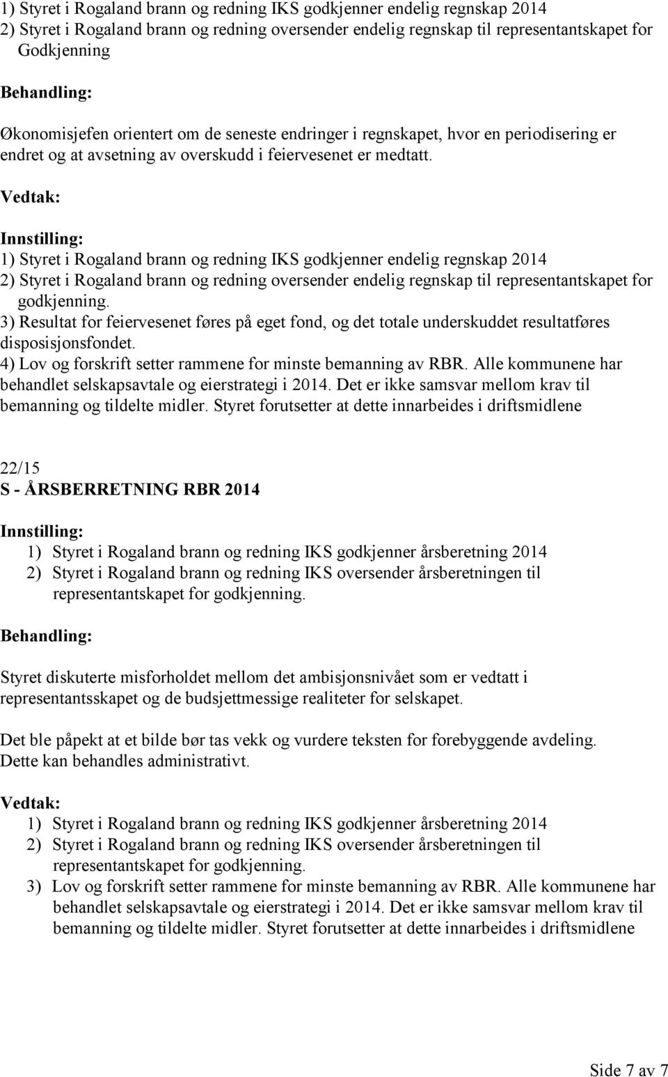 1) Styret i Rogaland brann og redning IKS godkjenner endelig regnskap 2014 2) Styret i Rogaland brann og redning oversender endelig regnskap til representantskapet for godkjenning.