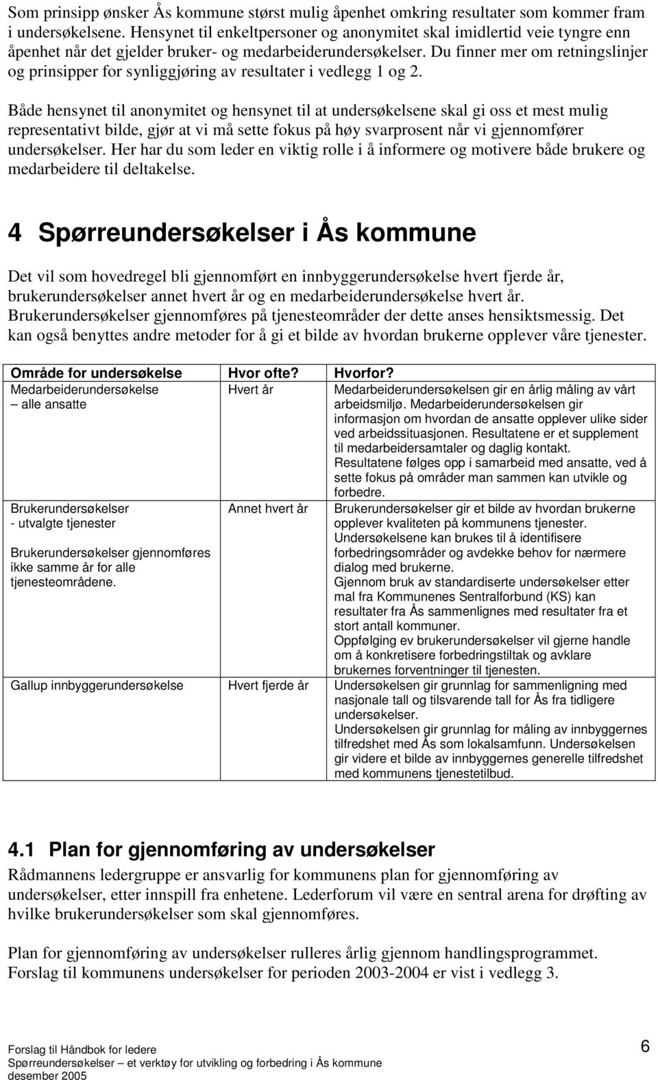 Du finner mer om retningslinjer og prinsipper for synliggjøring av resultater i vedlegg 1 og 2.