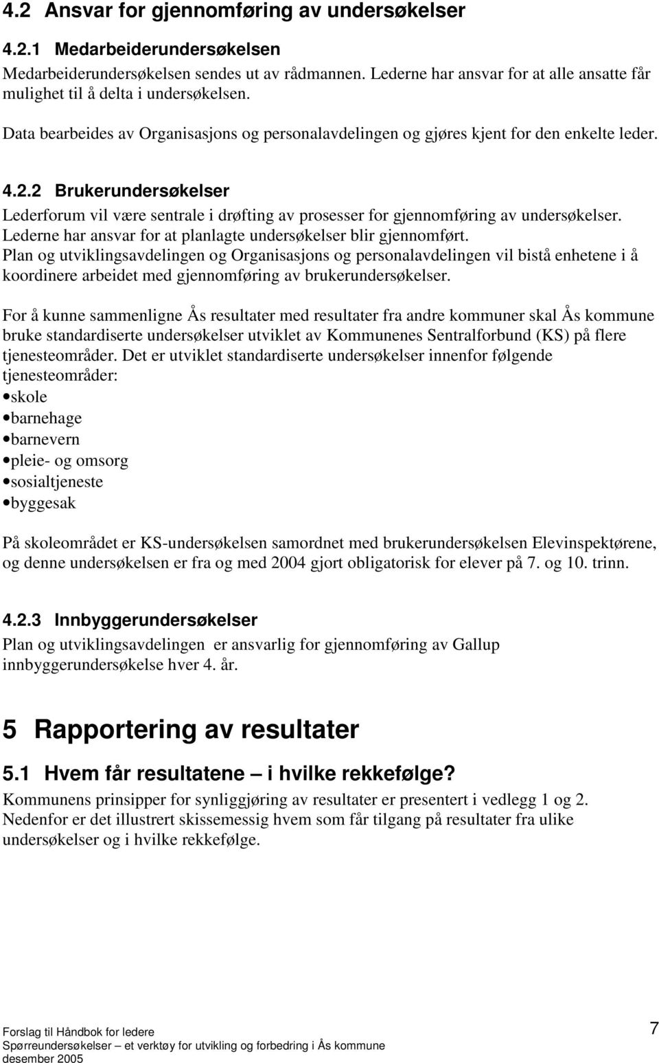 2 Brukerundersøkelser Lederforum vil være sentrale i drøfting av prosesser for gjennomføring av undersøkelser. Lederne har ansvar for at planlagte undersøkelser blir gjennomført.