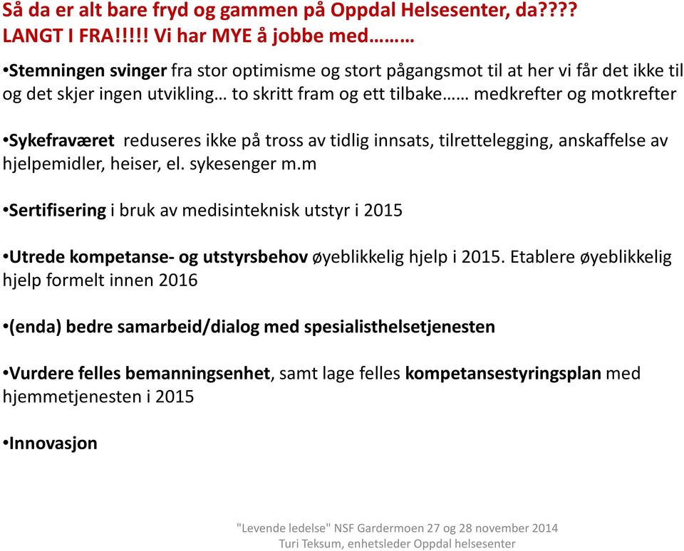 medkrefter og motkrefter Sykefraværet reduseres ikke på tross av tidlig innsats, tilrettelegging, anskaffelse av hjelpemidler, heiser, el. sykesenger m.