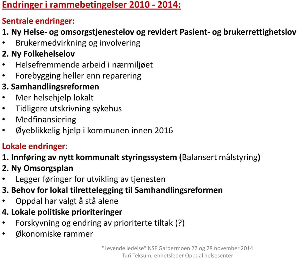 Samhandlingsreformen Mer helsehjelp lokalt Tidligere utskrivning sykehus Medfinansiering Øyeblikkelig hjelp i kommunen innen 2016 Lokale endringer: 1.