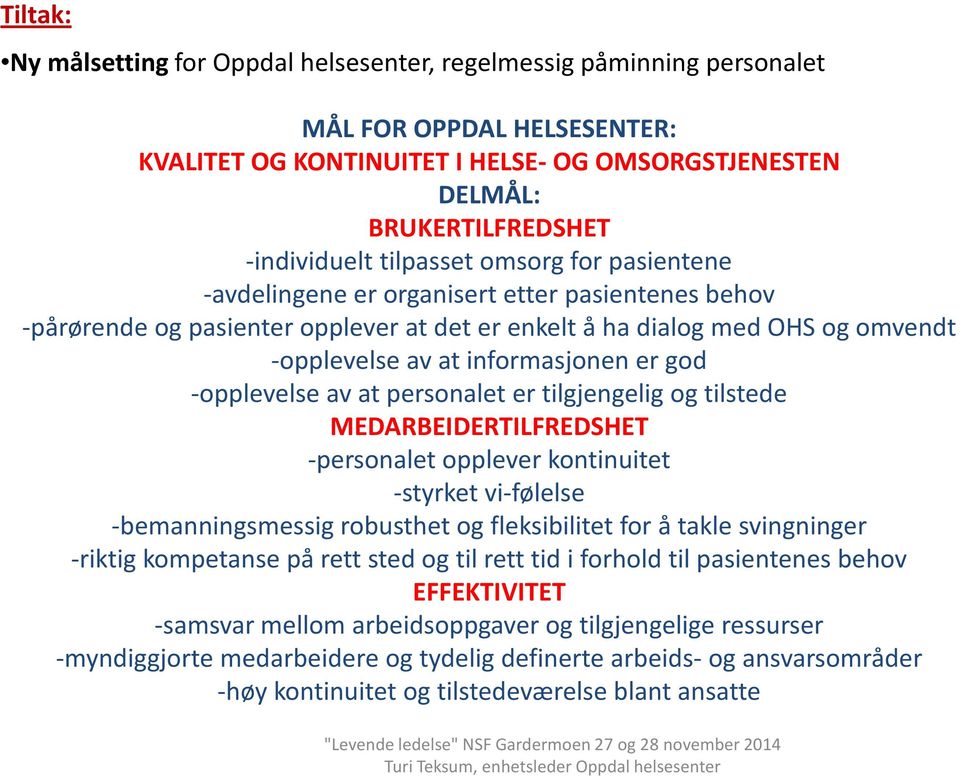 god -opplevelse av at personalet er tilgjengelig og tilstede MEDARBEIDERTILFREDSHET -personalet opplever kontinuitet -styrket vi-følelse -bemanningsmessig robusthet og fleksibilitet for å takle