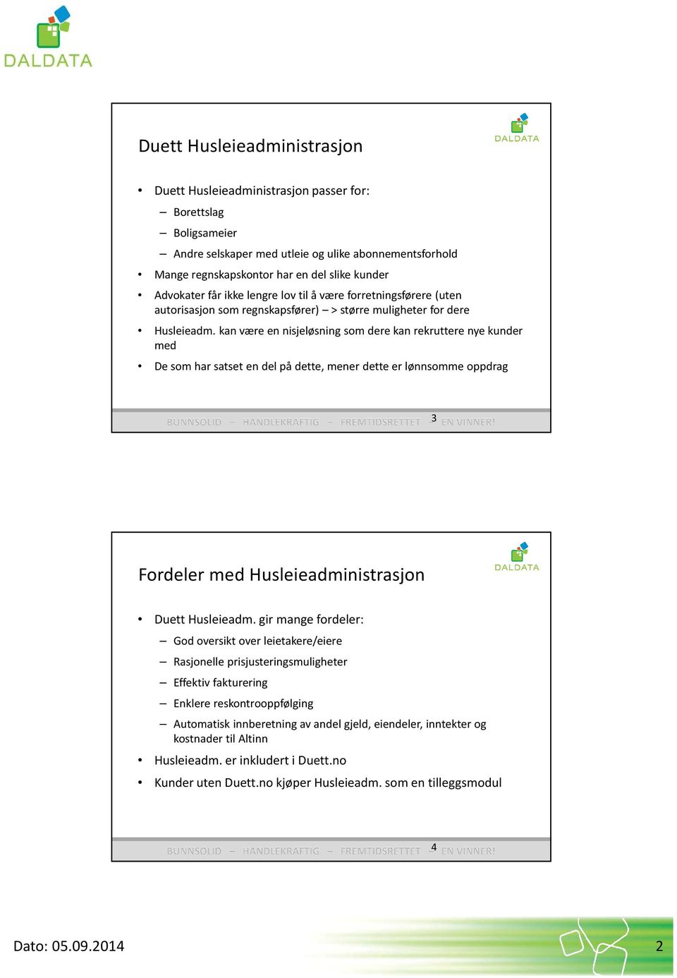 kan være en nisjeløsning som dere kan rekruttere nye kunder med De som har satset en del på dette, mener dette er lønnsomme oppdrag 3 Fordeler med Husleieadministrasjon Duett Husleieadm.