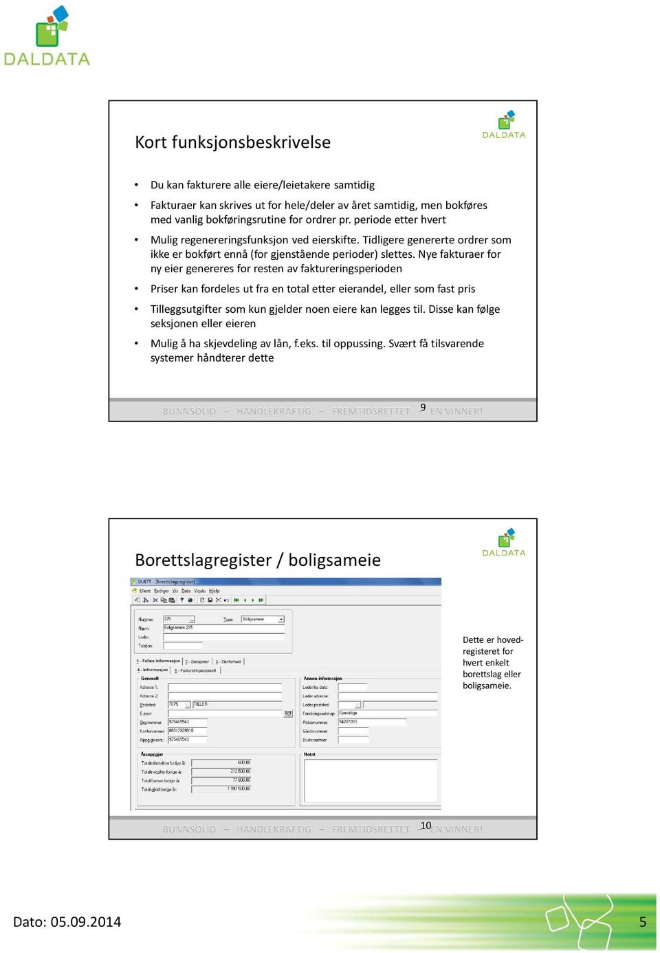 Nye fakturaer for ny eier genereres for resten av faktureringsperioden Priser kan fordeles ut fra en total etter eierandel, eller som fast pris Tilleggsutgifter som kun gjelder noen eiere kan legges