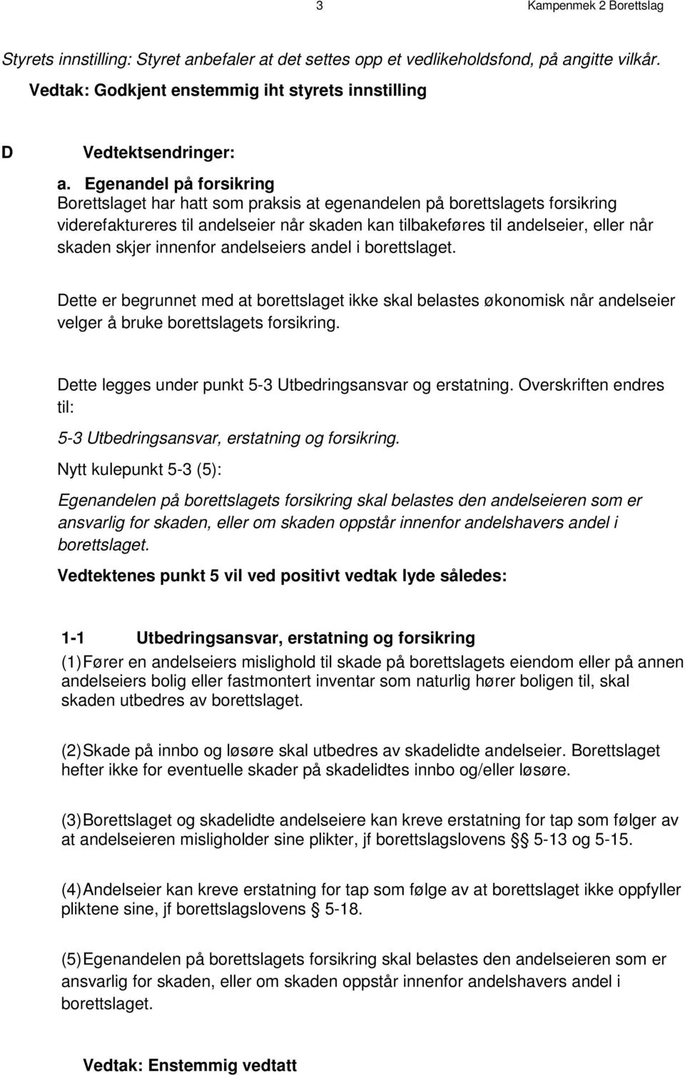 innenfor andelseiers andel i borettslaget. Dette er begrunnet med at borettslaget ikke skal belastes økonomisk når andelseier velger å bruke borettslagets forsikring.