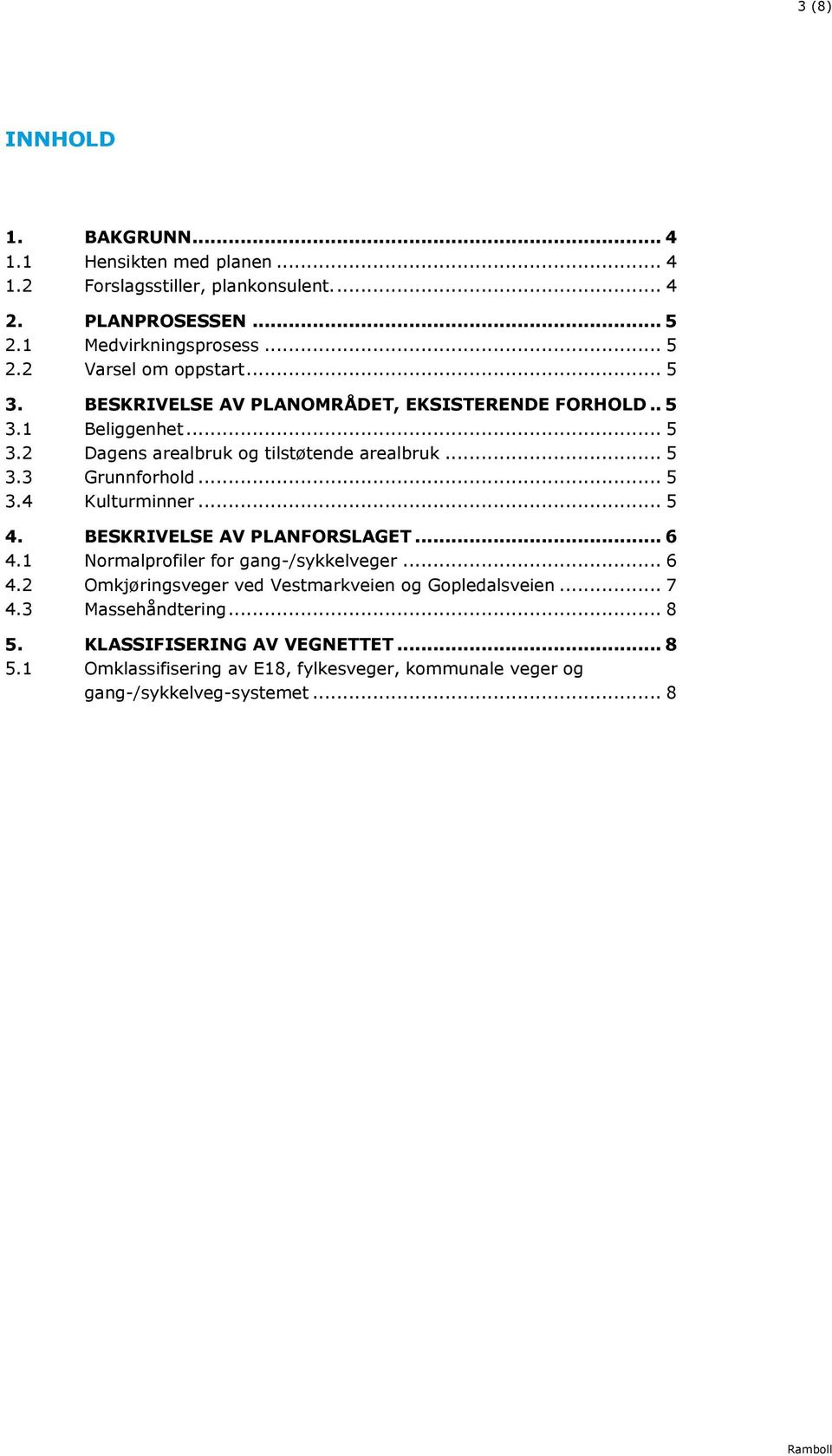 .. 5 4. BESKRIVELSE AV PLANFORSLAGET... 6 4.1 Normalprofiler for gang-/sykkelveger... 6 4.2 Omkjøringsveger ved Vestmarkveien og Gopledalsveien... 7 4.