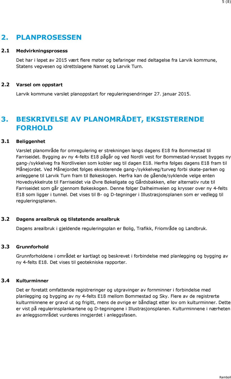 Bygging av ny 4-felts E18 pågår og ved Nordli vest for Bommestad-krysset bygges ny gang-/sykkelveg fra Nordliveien som kobler seg til dagen E18. Herfra følges dagens E18 fram til Månejordet.