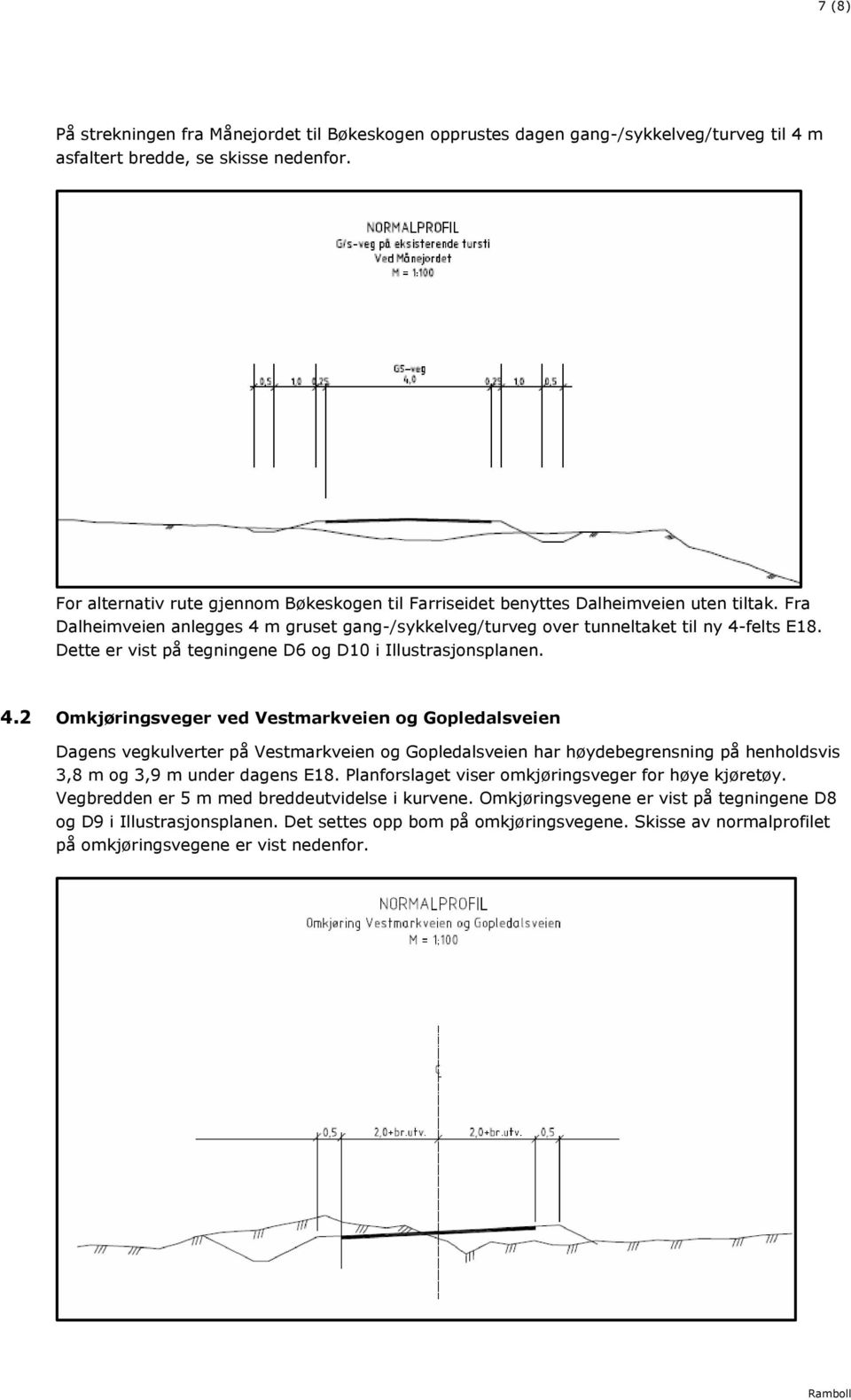 Dette er vist på tegningene D6 og D10 i Illustrasjonsplanen. 4.