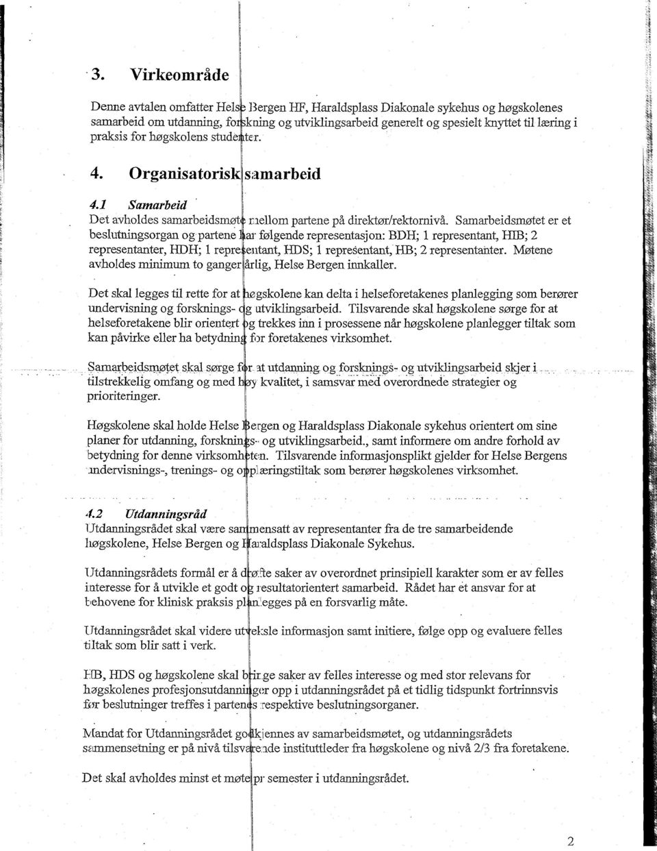 Samarbeidsmøtet er et beslutningsorgan og partene I ar følgende representasjon: BDH; 1 representant, HIB; 2 representanter, HDH; 1 repre; entant, HDS; 1 representant, HB; 2 representanter.