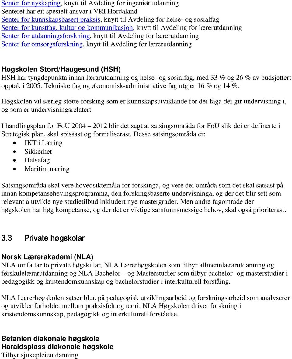 lærerutdanning Høgskolen Stord/Haugesund (HSH) HSH har tyngdepunkta innan lærarutdanning og helse- og sosialfag, med 33 % og 26 % av budsjettert opptak i 2005.