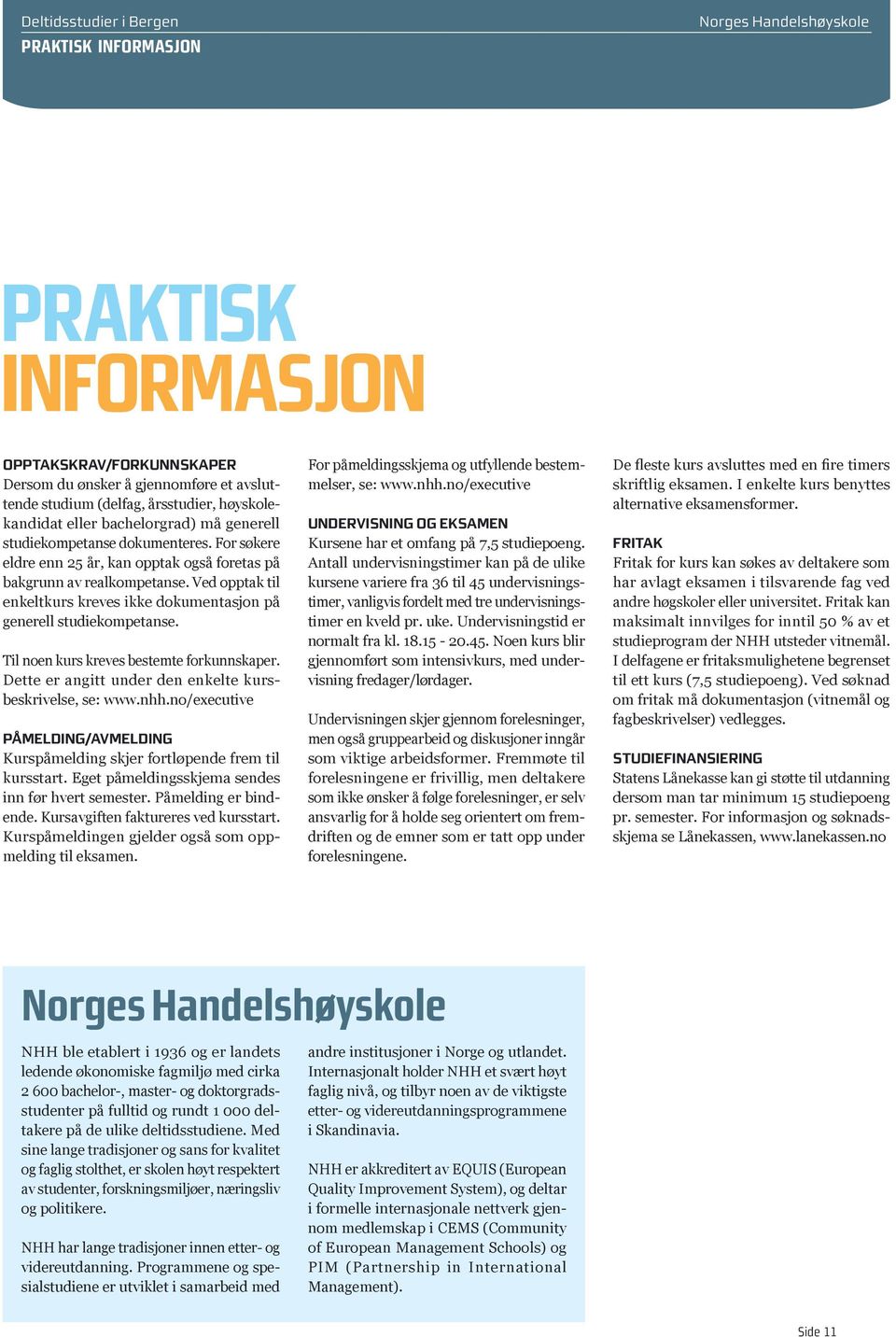 Til noen kurs kreves bestemte forkunnskaper. Dette er angitt under den enkelte kursbeskrivelse, se: www.nhh.no/executive PÅMELDING/AVMELDING Kurspåmelding skjer fortløpende frem til kursstart.