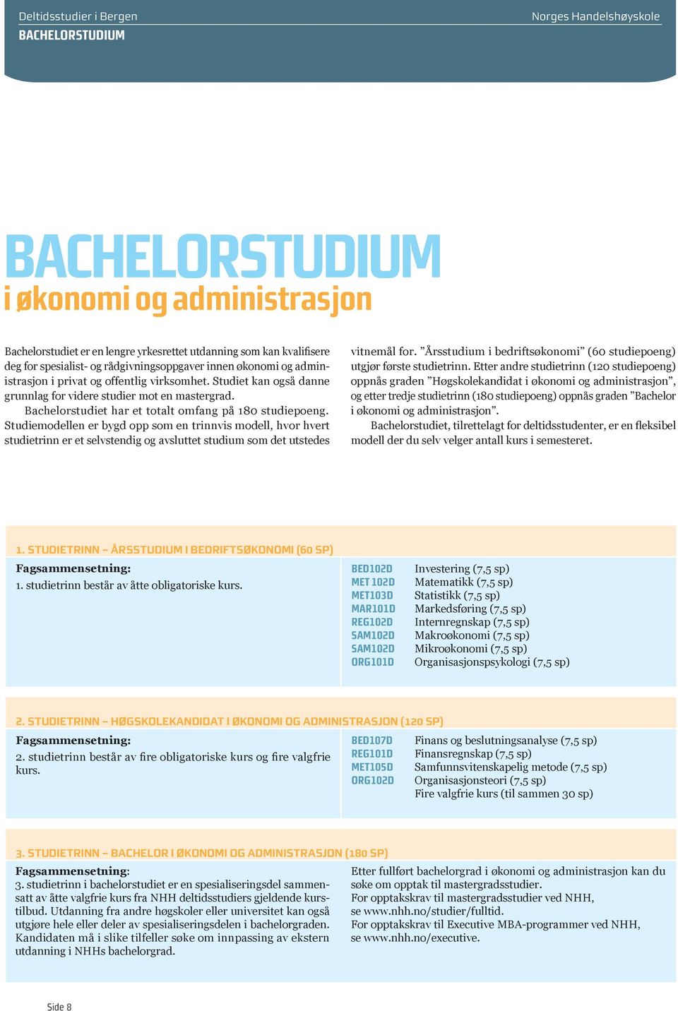 Studiemodellen er bygd opp som en trinnvis modell, hvor hvert studietrinn er et selvstendig og avsluttet studium som det utstedes vitnemål for.