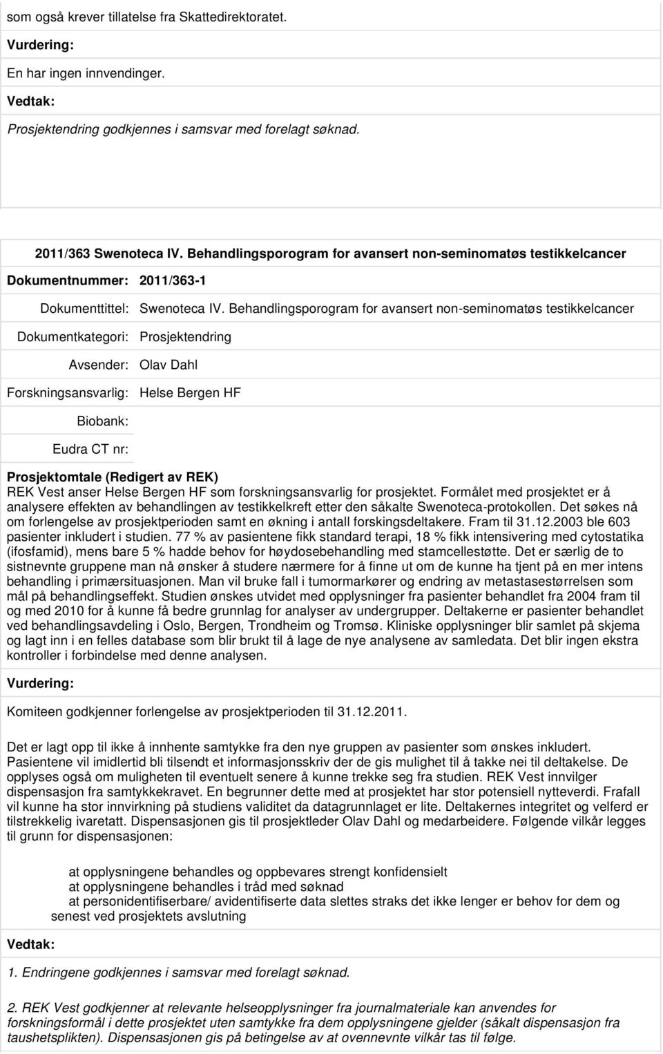 Behandlingsporogram for avansert non-seminomatøs testikkelcancer Prosjektendring Olav Dahl Helse Bergen HF REK Vest anser Helse Bergen HF som forskningsansvarlig for prosjektet.