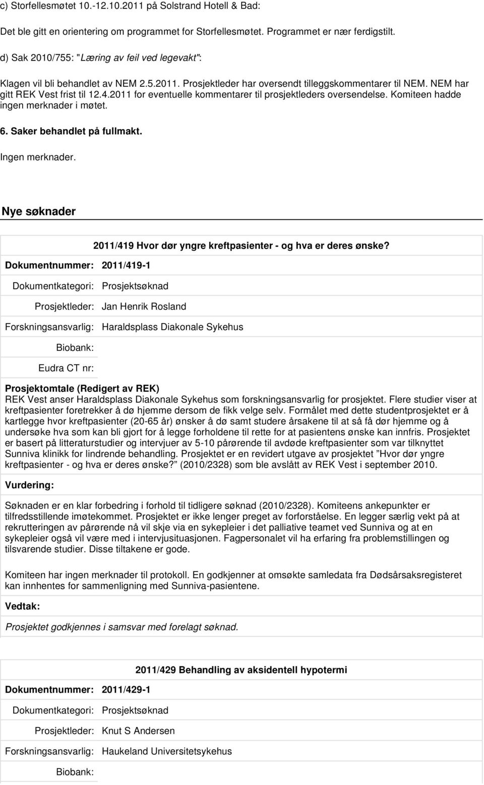 2011 for eventuelle kommentarer til prosjektleders oversendelse. Komiteen hadde ingen merknader i møtet. 6. Saker behandlet på fullmakt. Ingen merknader.