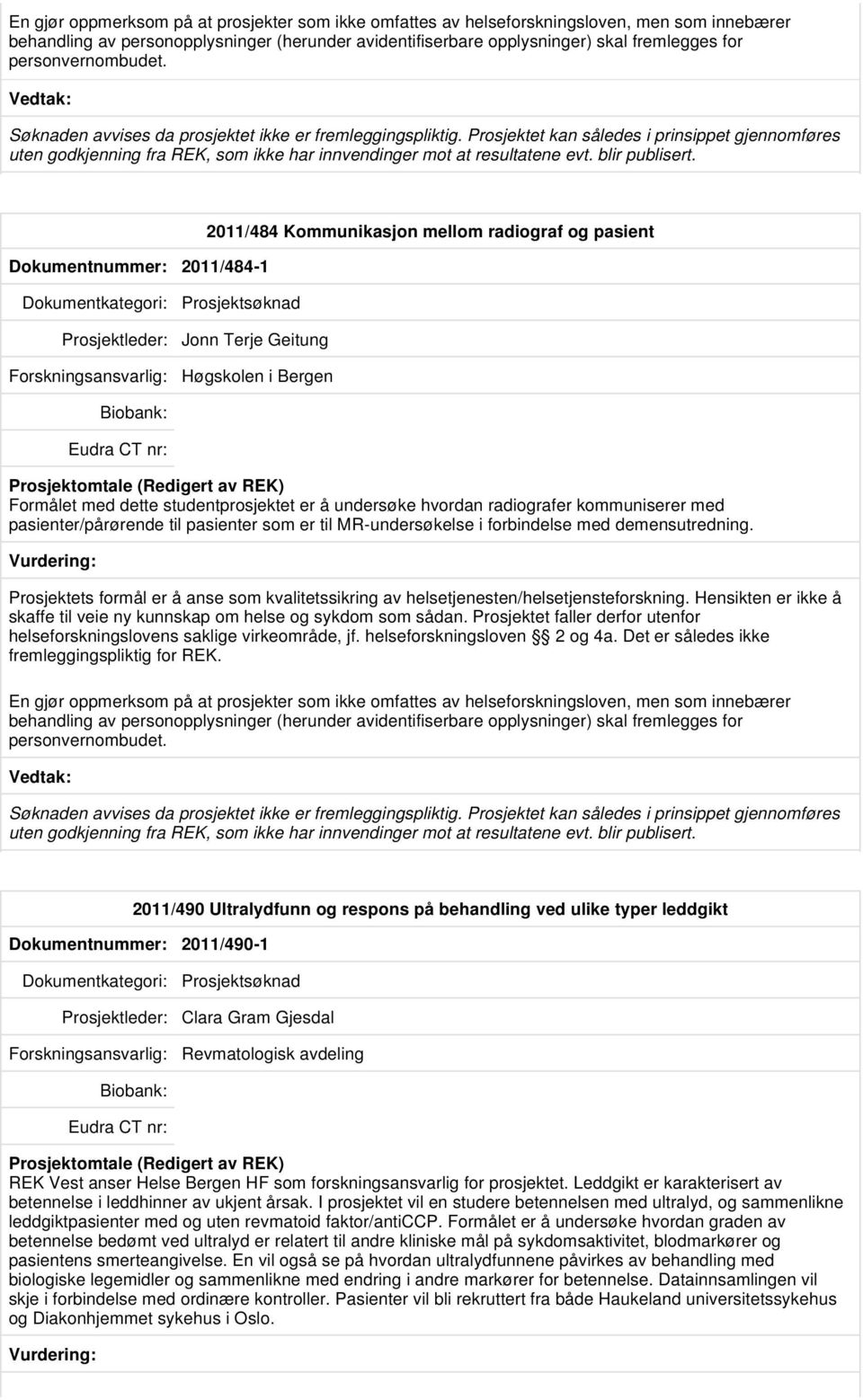 Prosjektet kan således i prinsippet gjennomføres uten godkjenning fra REK, som ikke har innvendinger mot at resultatene evt. blir publisert.