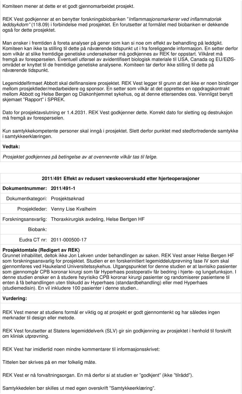 Man ønsker i fremtiden å foreta analyser på gener som kan si noe om effekt av behandling på leddgikt. Komiteen kan ikke ta stilling til dette på nåværende tidspunkt ut i fra foreliggende informasjon.