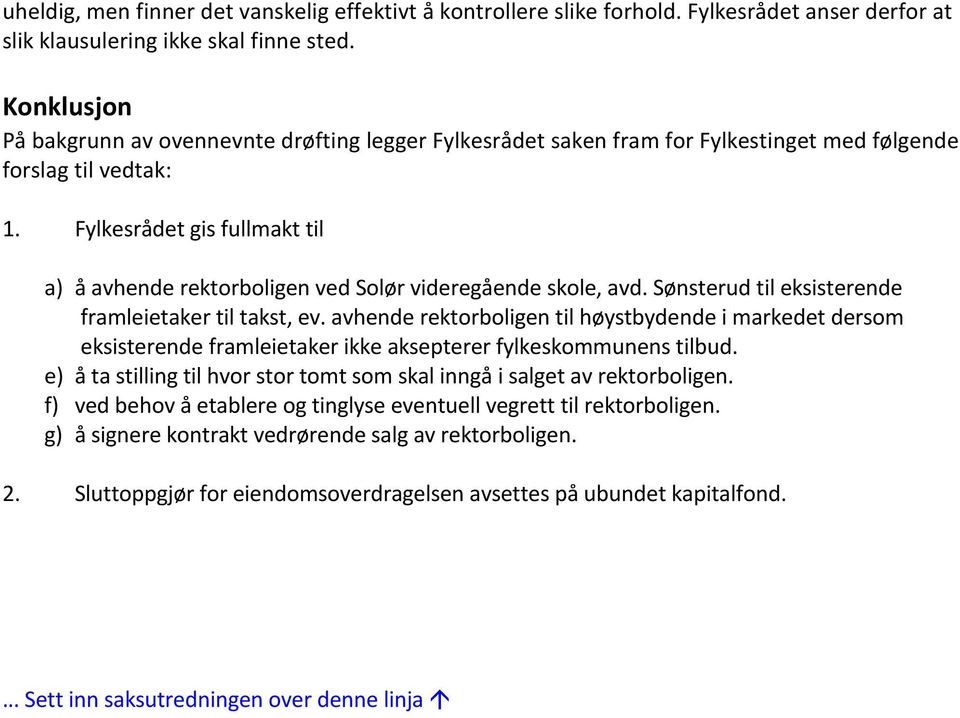 Fylkesrådet gis fullmakt til a) å avhende rektorboligen ved Solør videregående skole, avd. Sønsterud til eksisterende framleietaker til takst, ev.