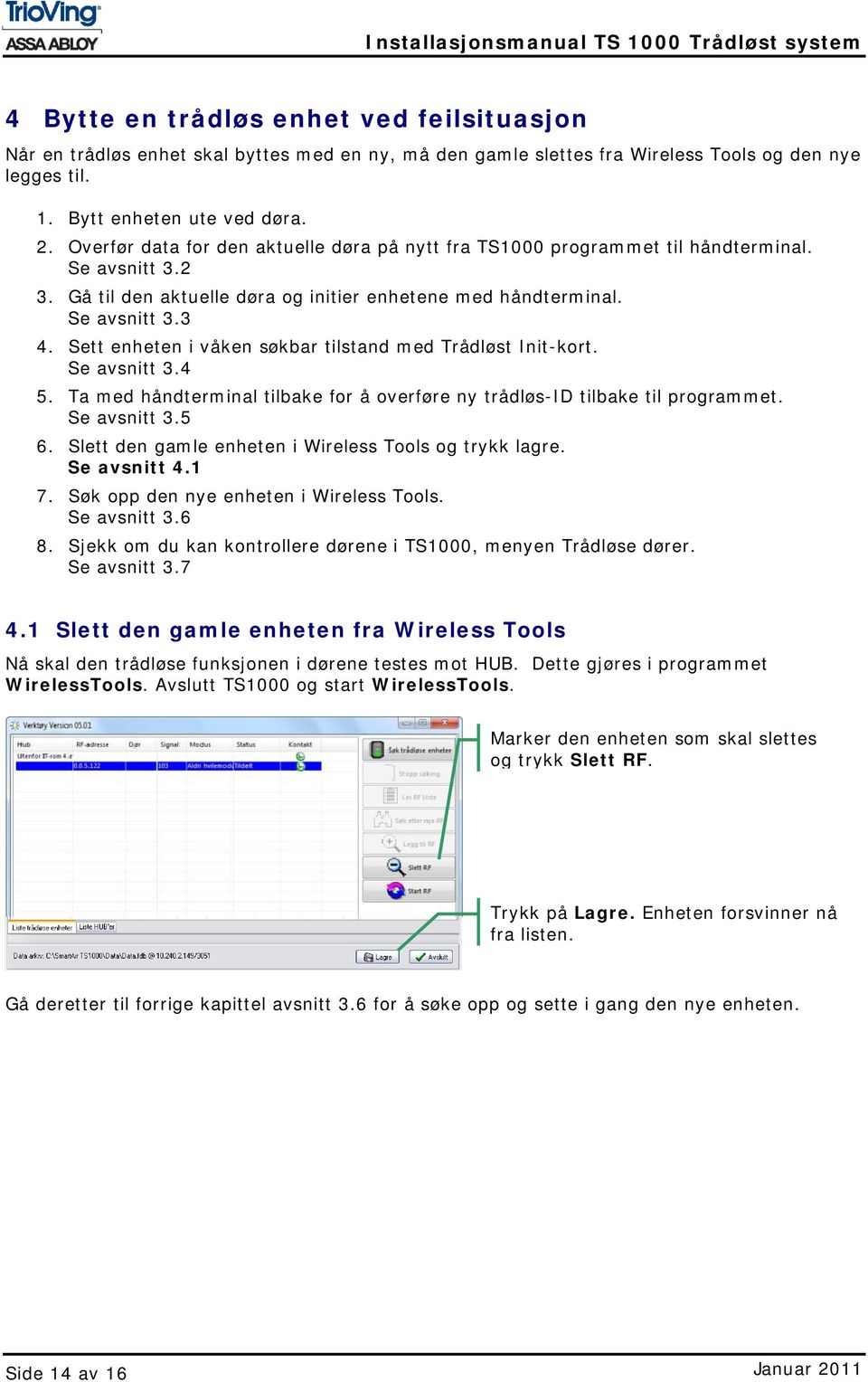 Sett enheten i våken søkbar tilstand med Trådløst Init-kort. Se avsnitt 3.4 5. Ta med håndterminal tilbake for å overføre ny trådløs-id tilbake til programmet. Se avsnitt 3.5 6.