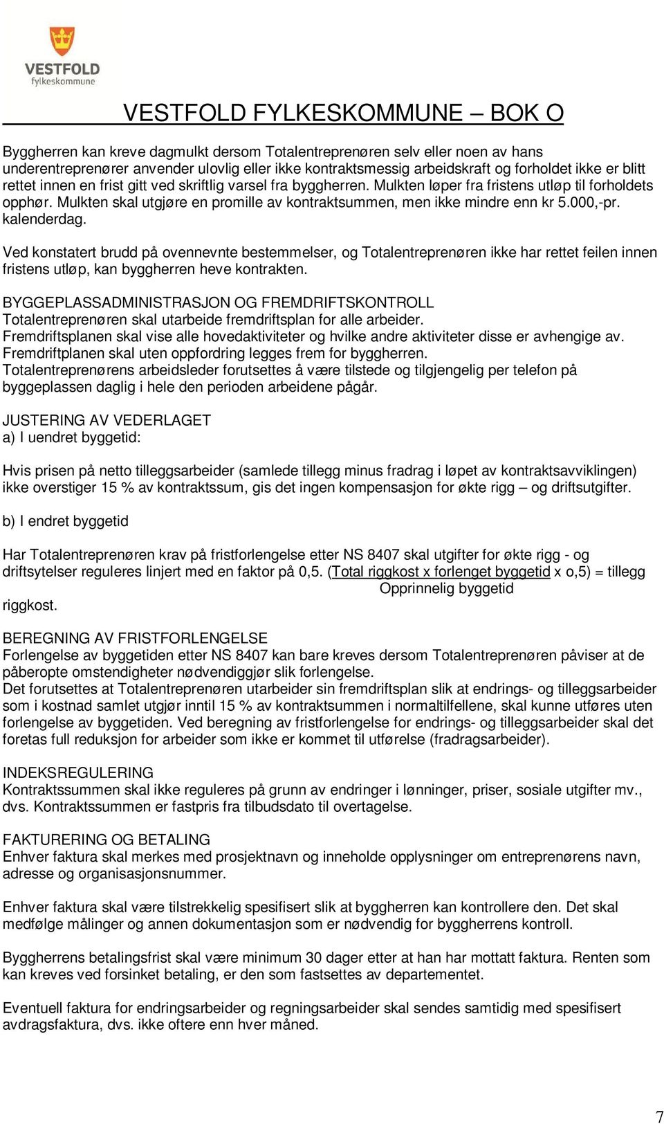 kalenderdag. Ved konstatert brudd på ovennevnte bestemmelser, og Totalentreprenøren ikke har rettet feilen innen fristens utløp, kan byggherren heve kontrakten.