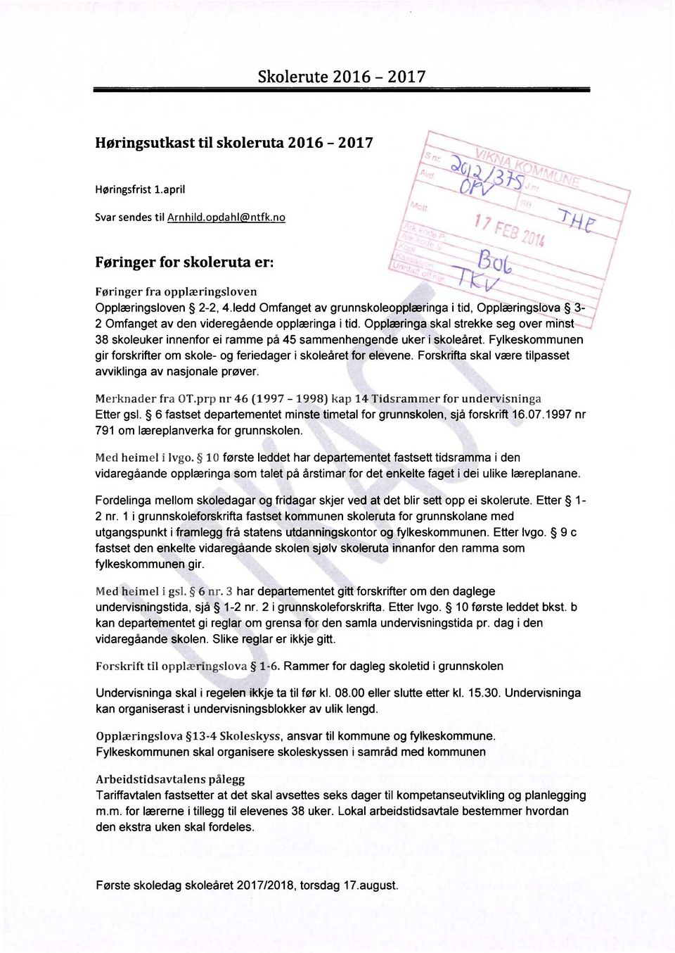 Opplæringa skal strekke seg over minst 38 skoleuker innenfor ei ramme på 45 sammenhengende uker i skoleåret. Fylkeskommunen gir forskrifter om skole- og feriedager i skoleåret for elevene.