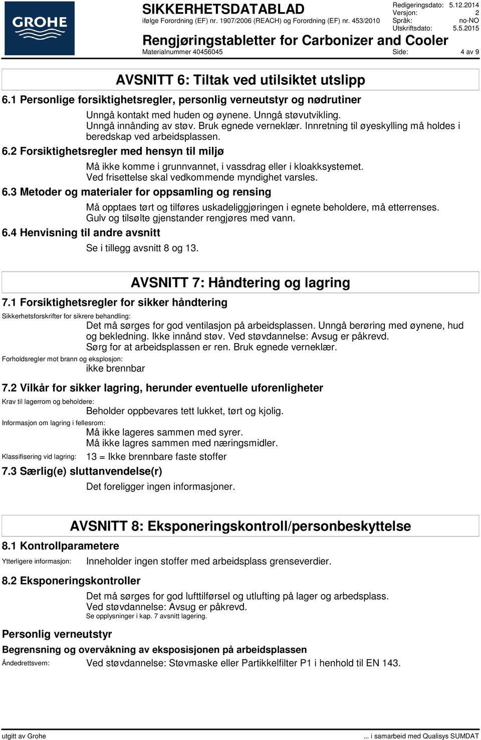 2 Forsiktighetsregler med hensyn til miljø Må ikke komme i grunnvannet, i vassdrag eller i kloakksystemet. Ved frisettelse skal vedkommende myndighet varsles. 6.