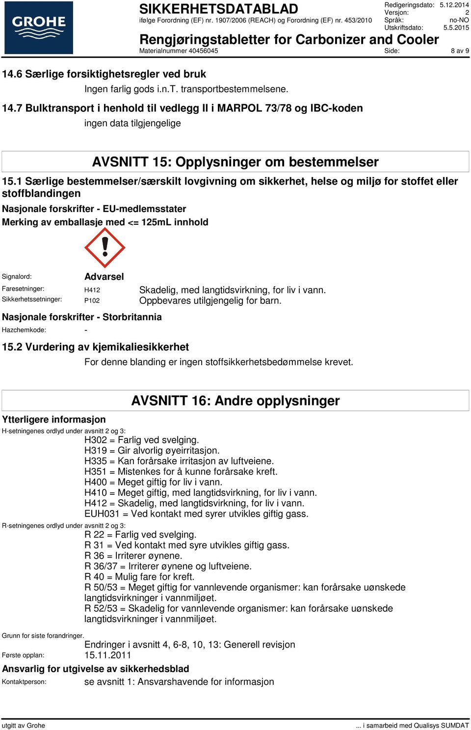 1 Særlige bestemmelser/særskilt lovgivning om sikkerhet, helse og miljø for stoffet eller stoffblandingen Nasjonale forskrifter - EU-medlemsstater Merking av emballasje med <= 125mL innhold