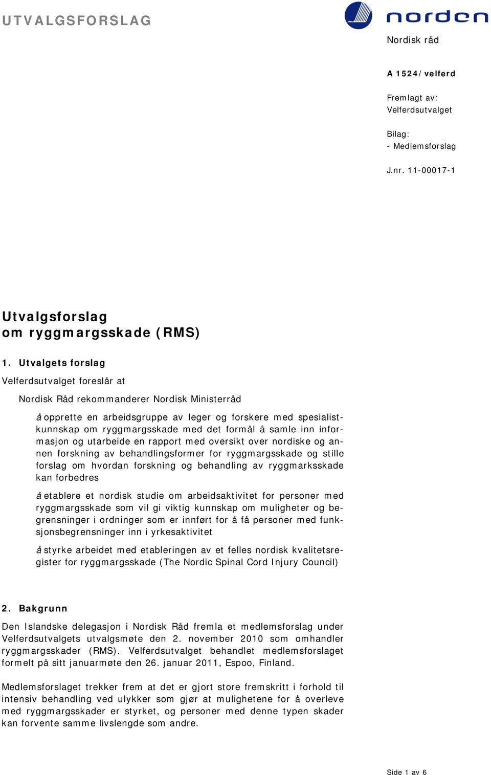 informasjon og utarbeide en rapport med oversikt over nordiske og annen forskning av behandlingsformer for ryggmargsskade og stille forslag om hvordan forskning og behandling av ryggmarksskade kan