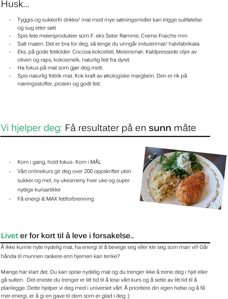 - Ha fokus på mat som gjør deg mett. - Spis naturlig fettrik mat. Kok kraft av økologiske margbein. Den er rik på næringsstoffer, protein og godt fett.