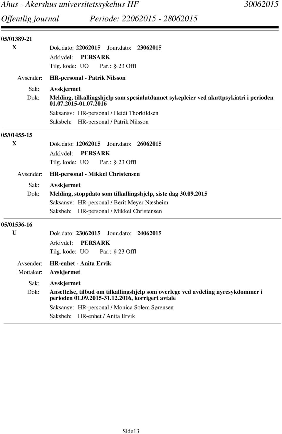 dato: 26062015 Melding, stoppdato som tilkallingshjelp, siste dag 30.09.2015 Saksansv: HR-personal / Berit Meyer Næsheim 05/01536-16 U Dok.dato: 23062015 Jour.