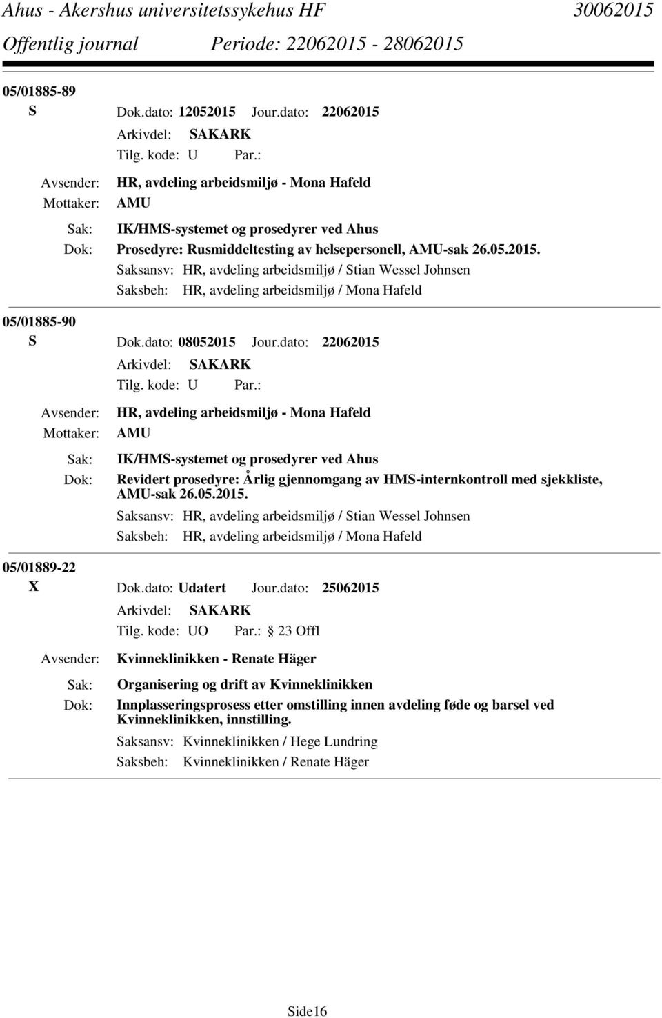 Saksansv: HR, avdeling arbeidsmiljø / Stian Wessel Johnsen Saksbeh: HR, avdeling arbeidsmiljø / Mona Hafeld 05/01885-90 S Dok.dato: 08052015 Jour.dato: 22062015 Tilg. kode: U Par.