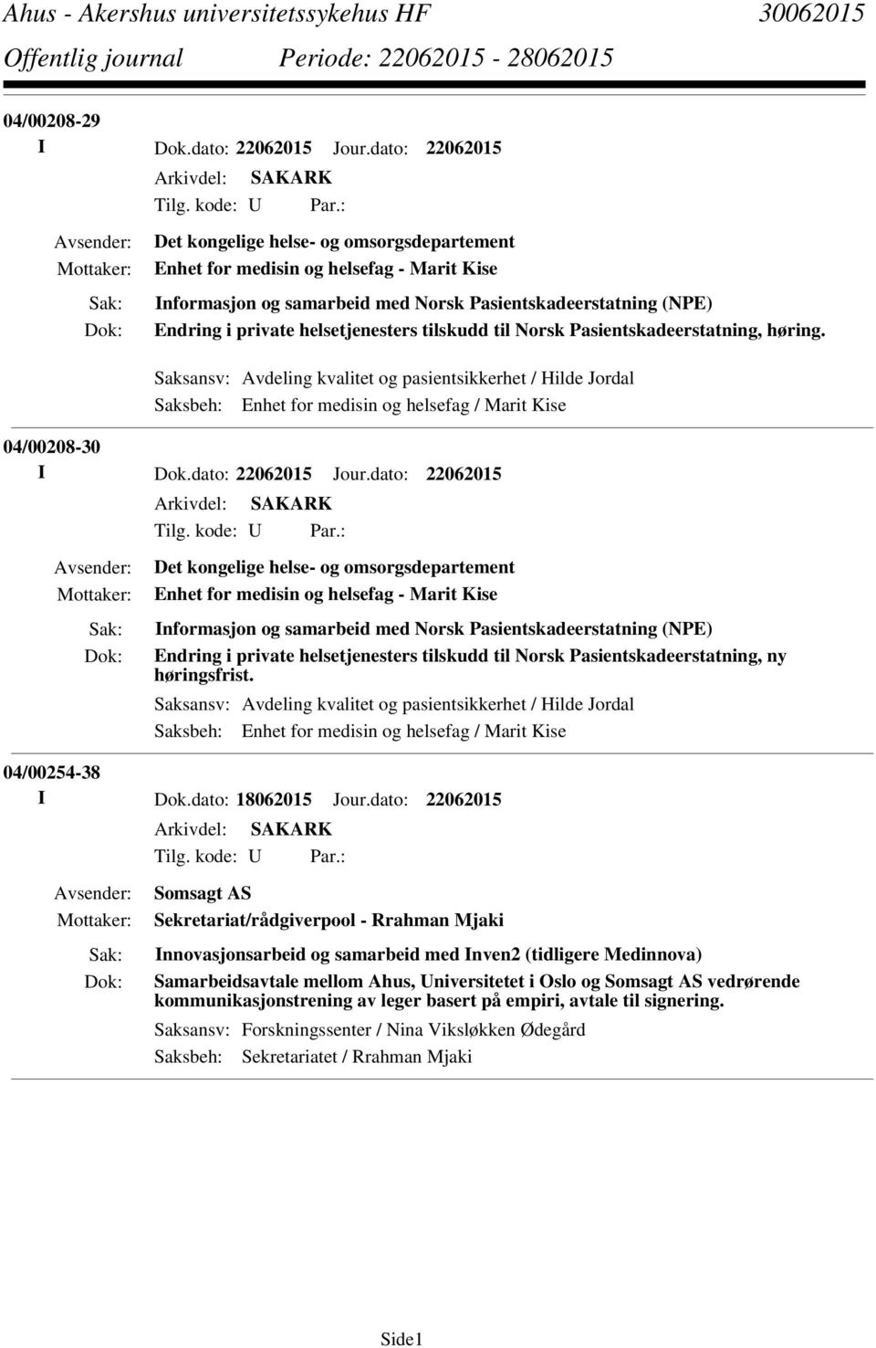 Norsk Pasientskadeerstatning, høring. Saksansv: Avdeling kvalitet og pasientsikkerhet / Hilde Jordal Saksbeh: Enhet for medisin og helsefag / Marit Kise 04/00208-30 I Dok.dato: 22062015 Jour.