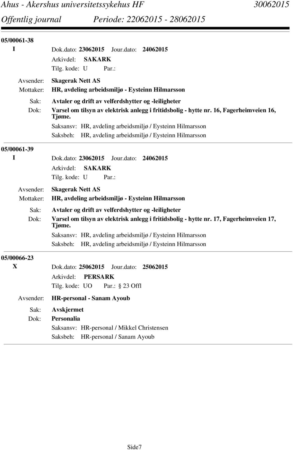 16, Fagerheimveien 16, Tjøme. Saksansv: HR, avdeling arbeidsmiljø / Eysteinn Hilmarsson Saksbeh: HR, avdeling arbeidsmiljø / Eysteinn Hilmarsson 05/00061-39 I Dok.dato: 23062015 Jour.