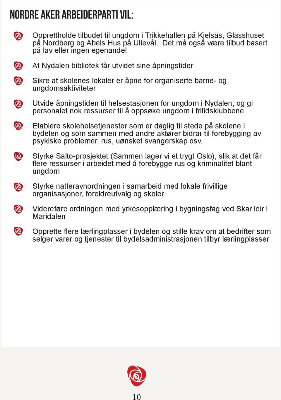 åpningstiden til helsestasjonen for ungdom i Nydalen, og gi personalet nok ressurser til å oppsøke ungdom i fritidsklubbene Etablere skolehelsetjenester som er daglig til stede på skolene i bydelen