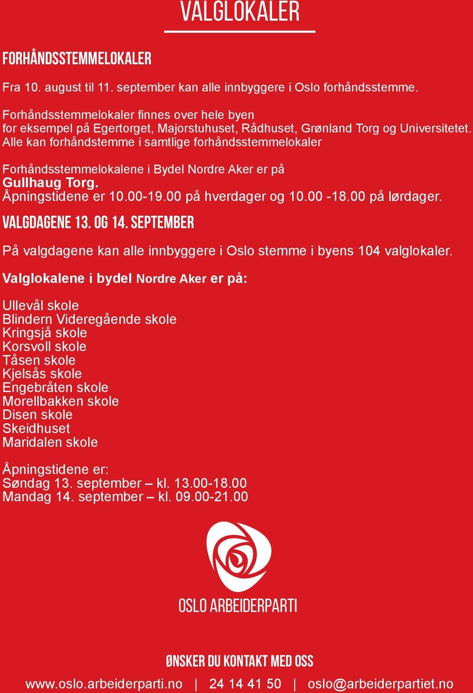 Alle kan forhåndstemme i samtlige forhåndsstemmelokaler Forhåndsstemmelokalene i Bydel Nordre Aker er på Gullhaug Torg. Åpningstidene er 10.00-19.00 på hverdager og 10.00-18.00 på lørdager.